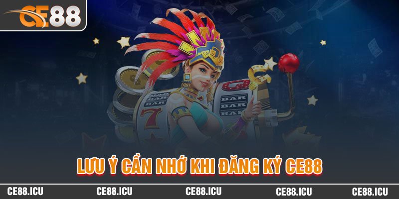 Các lưu ý cần nhớ khi đăng ký CE88