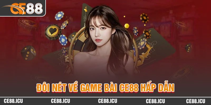 Đôi nét về game bài 3D CE88 cực hấp dẫn