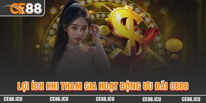 Lợi ích khi tham gia hoạt động ưu đãi CE88