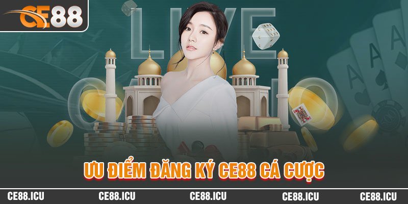 Ưu điểm đăng ký nhà cái CE88 tham gia cá cược